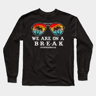 We Are On A Break Teacher Glasses Summer Break Hello Summer Long Sleeve T-Shirt